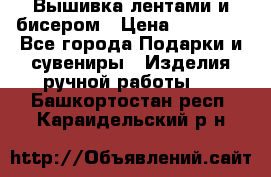 Вышивка лентами и бисером › Цена ­ 25 000 - Все города Подарки и сувениры » Изделия ручной работы   . Башкортостан респ.,Караидельский р-н